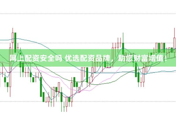 网上配资安全吗 优选配资品牌，助您财富增值！