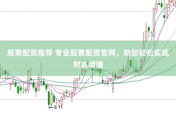 股票配资推荐 专业股票配资官网，助您轻松实现财富增值