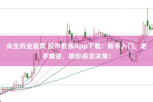 众生药业股票 股市教练App下载：新手入门，老手精进，助你投资决策！