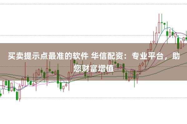 买卖提示点最准的软件 华信配资：专业平台，助您财富增值