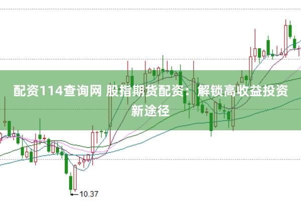 配资114查询网 股指期货配资:解锁高收益投资新途径