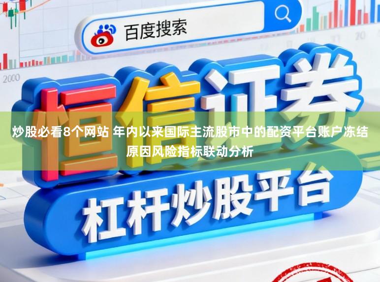 炒股必看8个网站 年内以来国际主流股市中的配资平台账户冻结原因风险指标联动分析