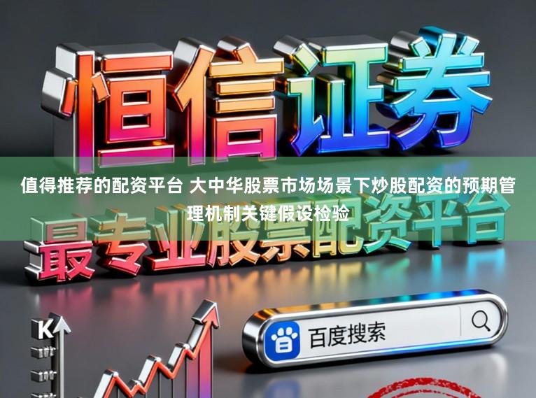 值得推荐的配资平台 大中华股票市场场景下炒股配资的预期管理机制关键假设检验