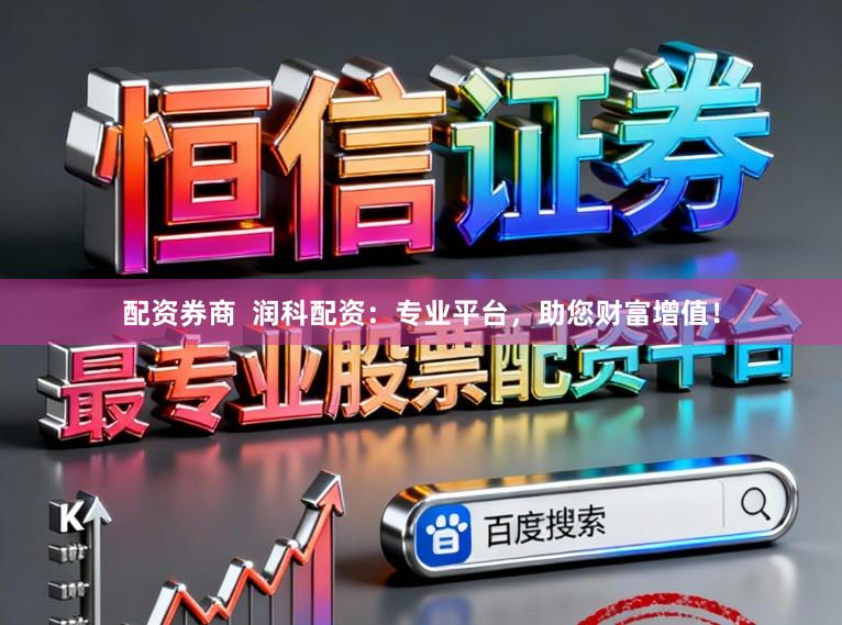 配资券商 润科配资:专业平台,助您财富增值!