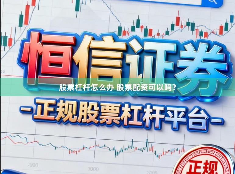 股票杠杆怎么办 股票配资可以吗？