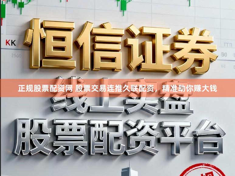 正规股票配资网 股票交易连推久联配资，精准助你赚大钱