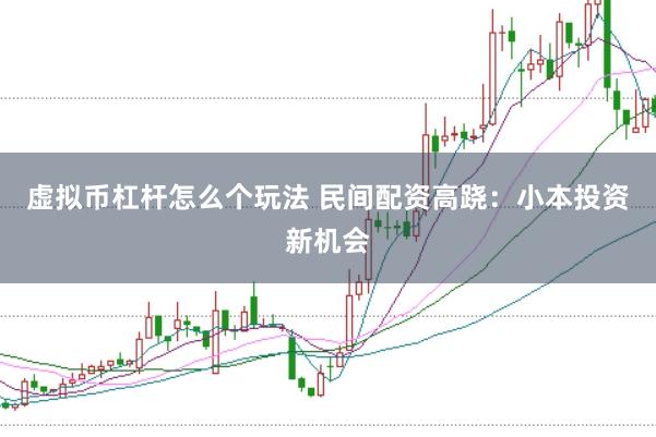 虚拟币杠杆怎么个玩法 民间配资高跷：小本投资新机会